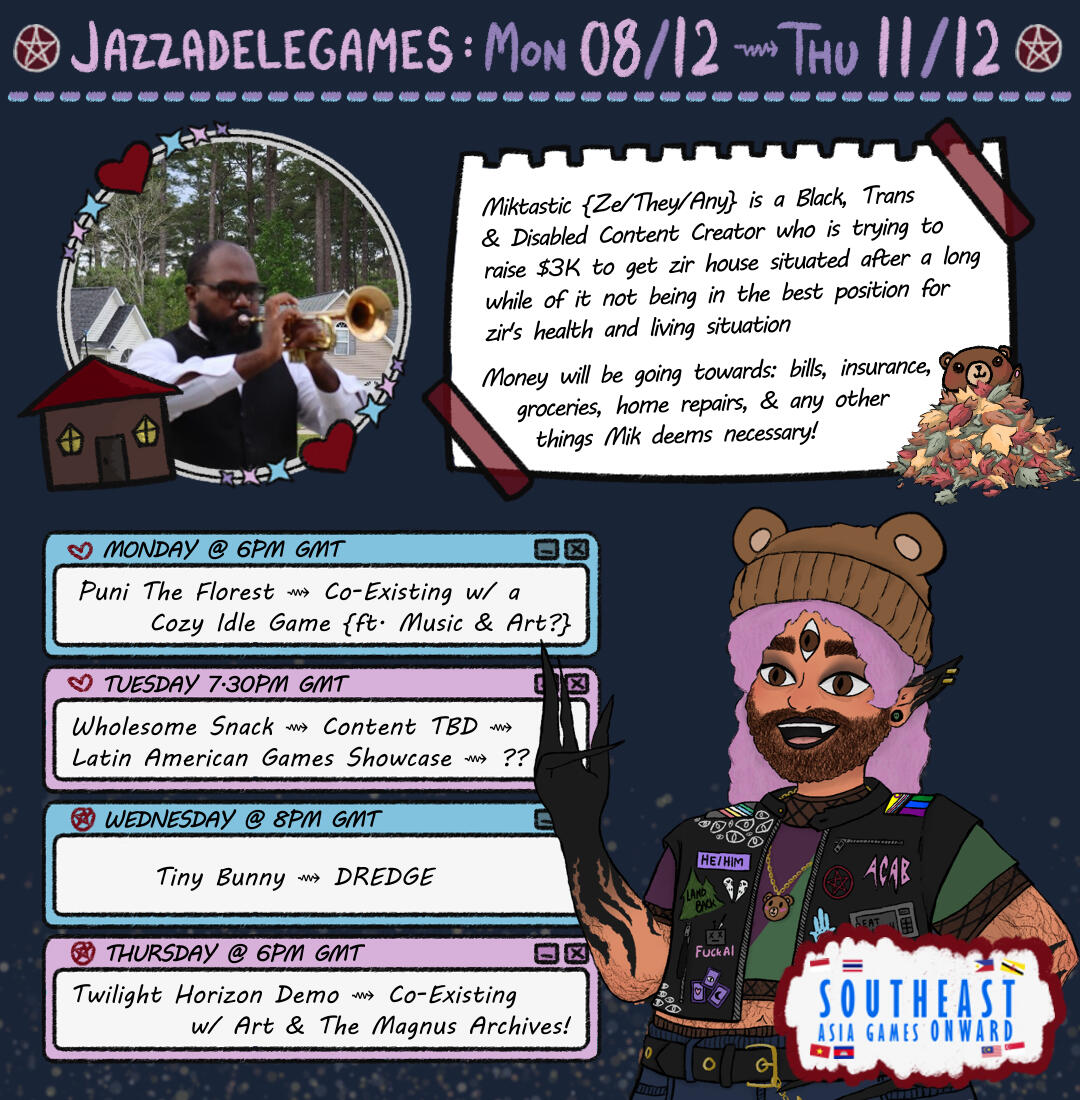 Mon 08 - Thu 11 Dec GMT. 1. Mon 6 PM: Puni The Florist - Co-Existing / Cozy Idle. 2. Tue 7.30 PM: Wholesome Snack - Content TBD - Latin American Games Showcase - ? . 3. Wed 8 PM: Tiny Bunny - DREDGE. 4. Thu 6 PM: Twilight Horizon - Co-Existing w Art & TMA.